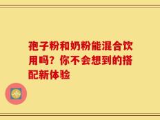 孢子粉和奶粉能混合饮用吗？你不会想到的搭配新体验
