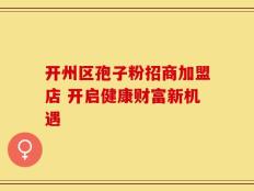 开州区孢子粉招商加盟店 开启健康财富新机遇