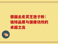 德国去皮灵芝孢子粉：独特品质与健康功效的卓越之选