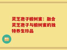 灵芝孢子椴树蜜：融合灵芝孢子与椴树蜜的独特养生珍品