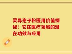 灵异孢子粉医用价值探秘：它在医疗领域的潜在功效与应用