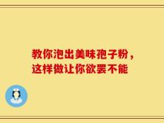 教你泡出美味孢子粉，这样做让你欲罢不能