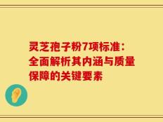 灵芝孢子粉7项标准：全面解析其内涵与质量保障的关键要素