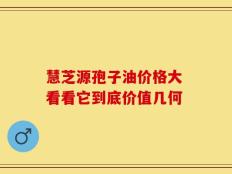 慧芝源孢子油价格大 看看它到底价值几何