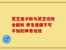 灵芝孢子粉与灵芝功效全解析 养生保健不可不知的神奇功效