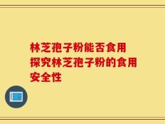 林芝孢子粉能否食用 探究林芝孢子粉的食用安全性