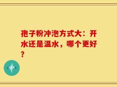 孢子粉冲泡方式大：开水还是温水，哪个更好？