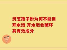 灵芝孢子粉为何不能用开水泡 开水泡会破坏其有效成分