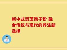 新中式灵芝孢子粉 融合传统与现代的养生新选择