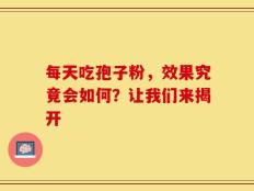 每天吃孢子粉，效果究竟会如何？让我们来揭开