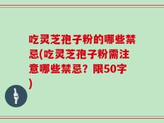 吃灵芝孢子粉的哪些禁忌(吃灵芝孢子粉需注意哪些禁忌？)