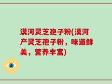 漠河灵芝孢子粉(漠河产灵芝孢子粉，味道鲜美，营养丰富)