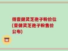 得壹健灵芝孢子粉价位(壹健灵芝孢子粉售价公布)
