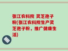 张江农科院 灵芝孢子粉(张江农科院生产灵芝孢子粉，推广健康生活)