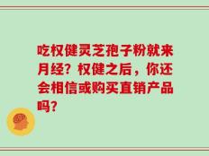 吃权健灵芝孢子粉就来月经？权健之后，你还会相信或购买直销产品吗？