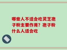 哪些人不适合吃灵芝孢子粉主要作用？孢子粉什么人适合吃