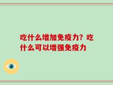 吃什么增加免疫力？吃什么可以增强免疫力