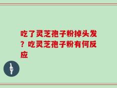 吃了灵芝孢子粉掉头发？吃灵芝孢子粉有何反应