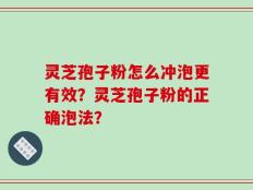 灵芝孢子粉怎么冲泡更有效？灵芝孢子粉的正确泡法？