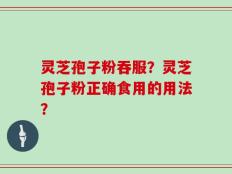 灵芝孢子粉吞服？灵芝孢子粉正确食用的用法？