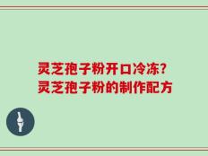 灵芝孢子粉开口冷冻？灵芝孢子粉的制作配方