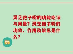 灵芝孢子粉的功能吃法与用量？灵芝孢子粉的功效、作用及禁忌是什么？