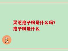 灵芝孢子粉是什么吗？孢子粉是什么