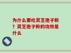 为什么要吃灵芝孢子粉？灵芝孢子粉的功效是什么