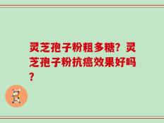 灵芝孢子粉粗多糖？灵芝孢子粉抗癌效果好吗？