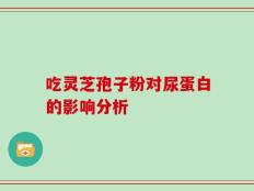 吃灵芝孢子粉对尿蛋白的影响分析