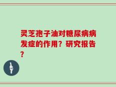 灵芝孢子油对糖尿病病发症的作用？研究报告？