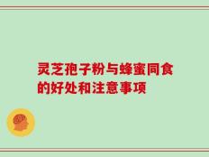 灵芝孢子粉与蜂蜜同食的好处和注意事项