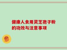 健康人食用灵芝孢子粉的功效与注意事项