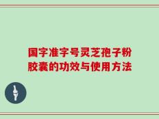 国字准字号灵芝孢子粉胶囊的功效与使用方法