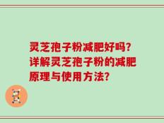 灵芝孢子粉减肥好吗？详解灵芝孢子粉的减肥原理与使用方法？