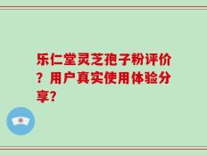 灵芝孢子粉评价？用户真实使用体验分享？