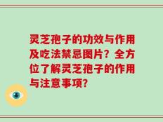 灵芝孢子的功效与作用及吃法禁忌图片？全方位了解灵芝孢子的作用与注意事项？