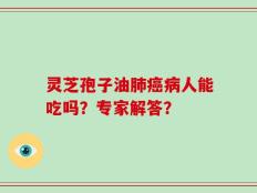 灵芝孢子油肺癌病人能吃吗？专家解答？