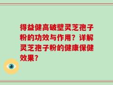 得益健高破壁灵芝孢子粉的功效与作用？详解灵芝孢子粉的健康保健效果？