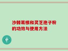 沙棘葛根和灵芝孢子粉的功效与使用方法
