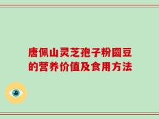 唐佩山灵芝孢子粉圆豆的营养价值及食用方法