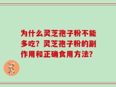 为什么灵芝孢子粉不能多吃？灵芝孢子粉的副作用和正确食用方法？
