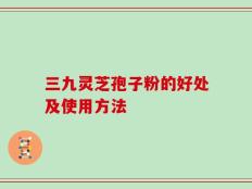 三九灵芝孢子粉的好处及使用方法