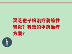 灵芝孢子粉治疗萎缩性胃炎？有效的中药治疗方案？