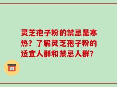 灵芝孢子粉的禁忌是寒热？了解灵芝孢子粉的适宜人群和禁忌人群？