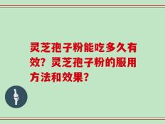 灵芝孢子粉能吃多久有效？灵芝孢子粉的服用方法和效果？