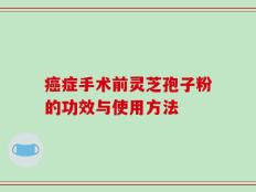癌症手术前灵芝孢子粉的功效与使用方法