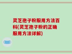 灵芝孢子粉服用方法百科(灵芝孢子粉的正确服用方法详解)