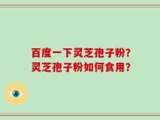 百度一下灵芝孢子粉？灵芝孢子粉如何食用？
