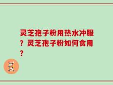 灵芝孢子粉用热水冲服？灵芝孢子粉如何食用？